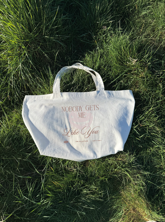 NOBODY GETS ME LIKE YOU TOTE BAG